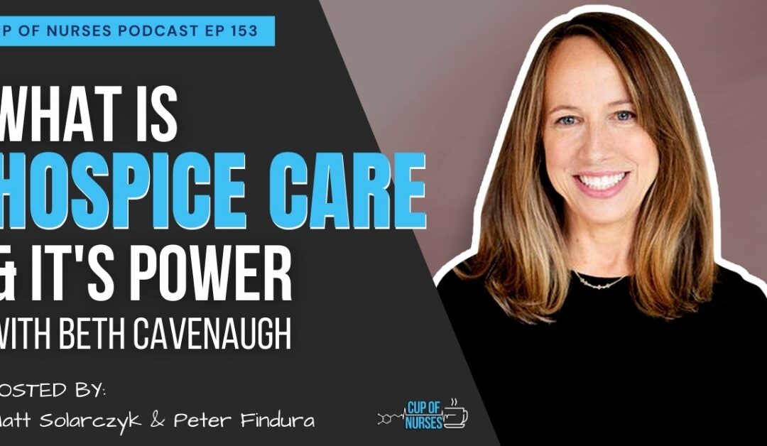 EP 153 – What is Hospice Care & Its Power With Beth Cavenaugh